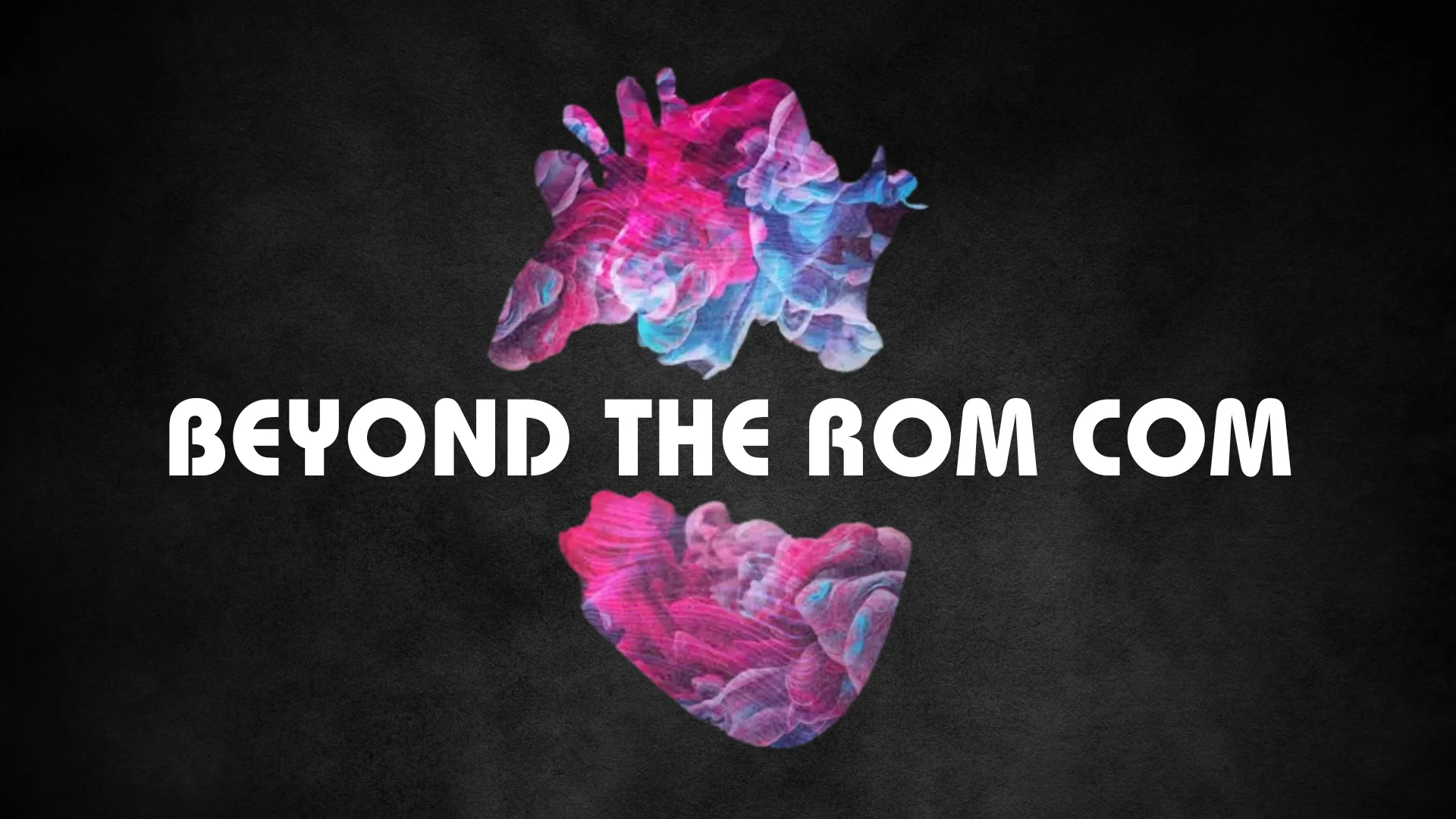 Beyond The Rom Com 1
